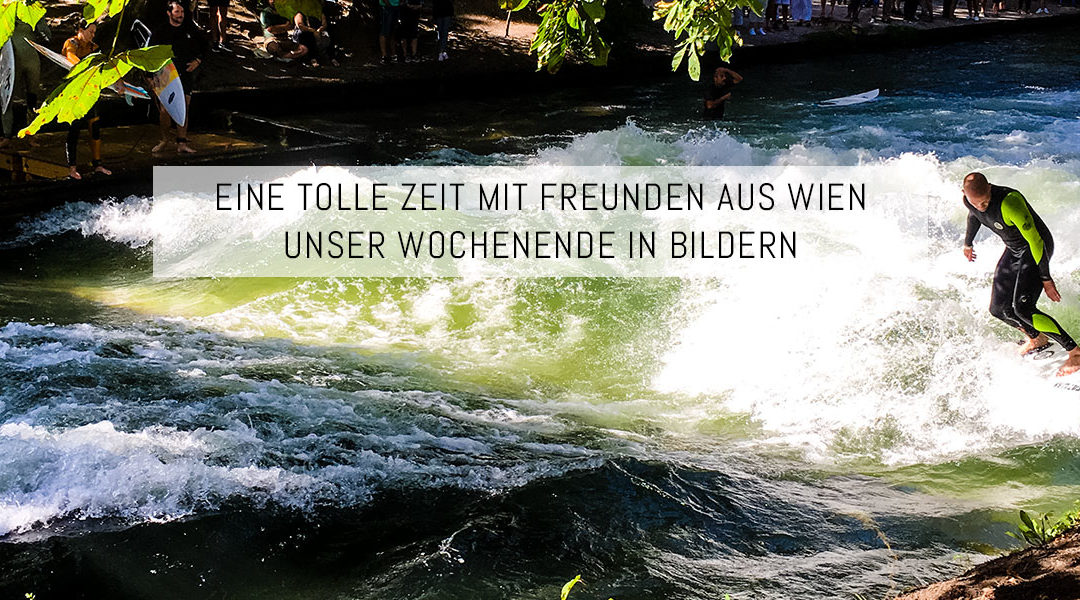 Eine tolle Zeit mit Freunden aus Wien – Unser Wochenende in Bildern