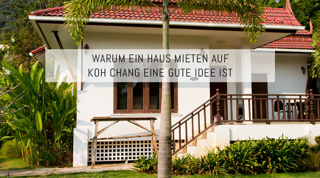Warum ein Haus mieten auf Koh Chang eine gute Idee ist