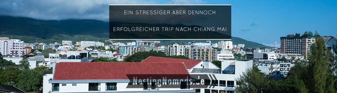 Warum unser Trip nach Chiang Mai stressig aber erfolgreich war