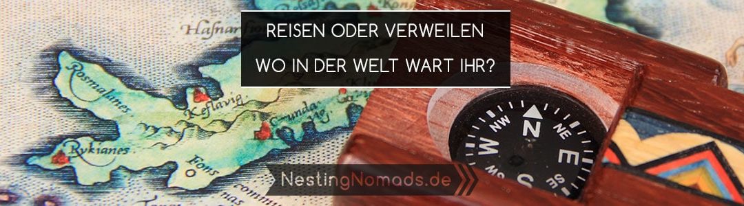 Reisen oder Verweilen – wo in der Welt wart ihr?