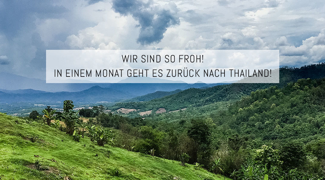 Wir sind so froh – in einem Monat geht es zurück nach Thailand!